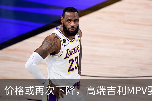 价格或再次下降，高端吉利MPV要上“实惠款”了！
