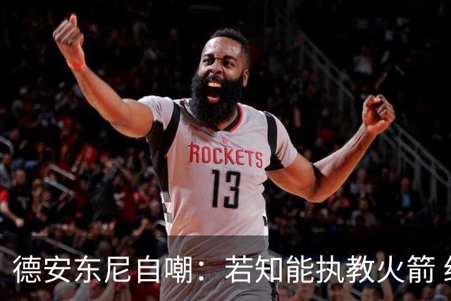 德安东尼自嘲：若知能执教火箭 绝不接湖人烂摊子